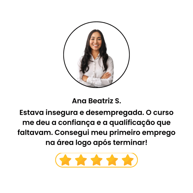 Estava insegura e desempregada. O curso me deu a confiança e a qualificação que faltavam. Consegui meu primeiro emprego na área logo após terminar! (1)